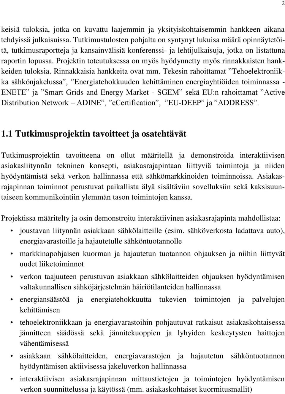 Projektin toteutuksessa on myös hyödynnetty myös rinnakkaisten hankkeiden tuloksia. Rinnakkaisia hankkeita ovat mm.
