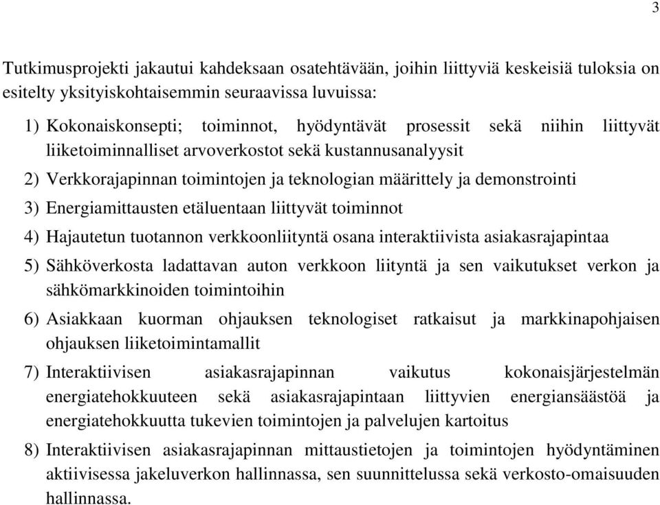 toiminnot 4) Hajautetun tuotannon verkkoonliityntä osana interaktiivista asiakasrajapintaa 5) Sähköverkosta ladattavan auton verkkoon liityntä ja sen vaikutukset verkon ja sähkömarkkinoiden
