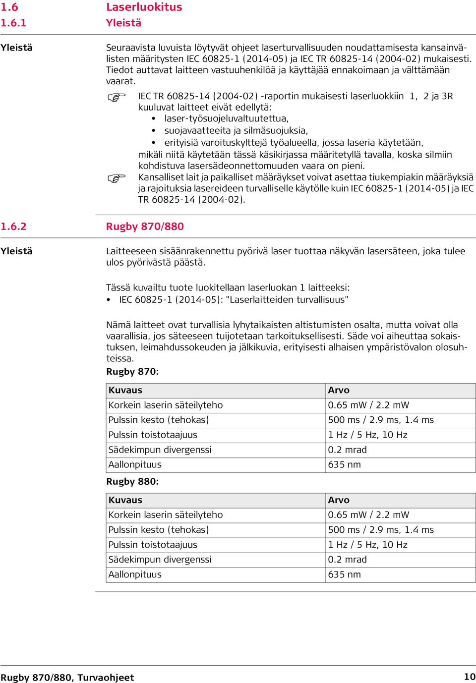 IEC TR 60825-14 (2004-02) -raportin mukaisesti laserluokkiin 1, 2 ja 3R kuuluvat laitteet eivät edellytä: laser-työsuojeluvaltuutettua, suojavaatteeita ja silmäsuojuksia, erityisiä varoituskylttejä