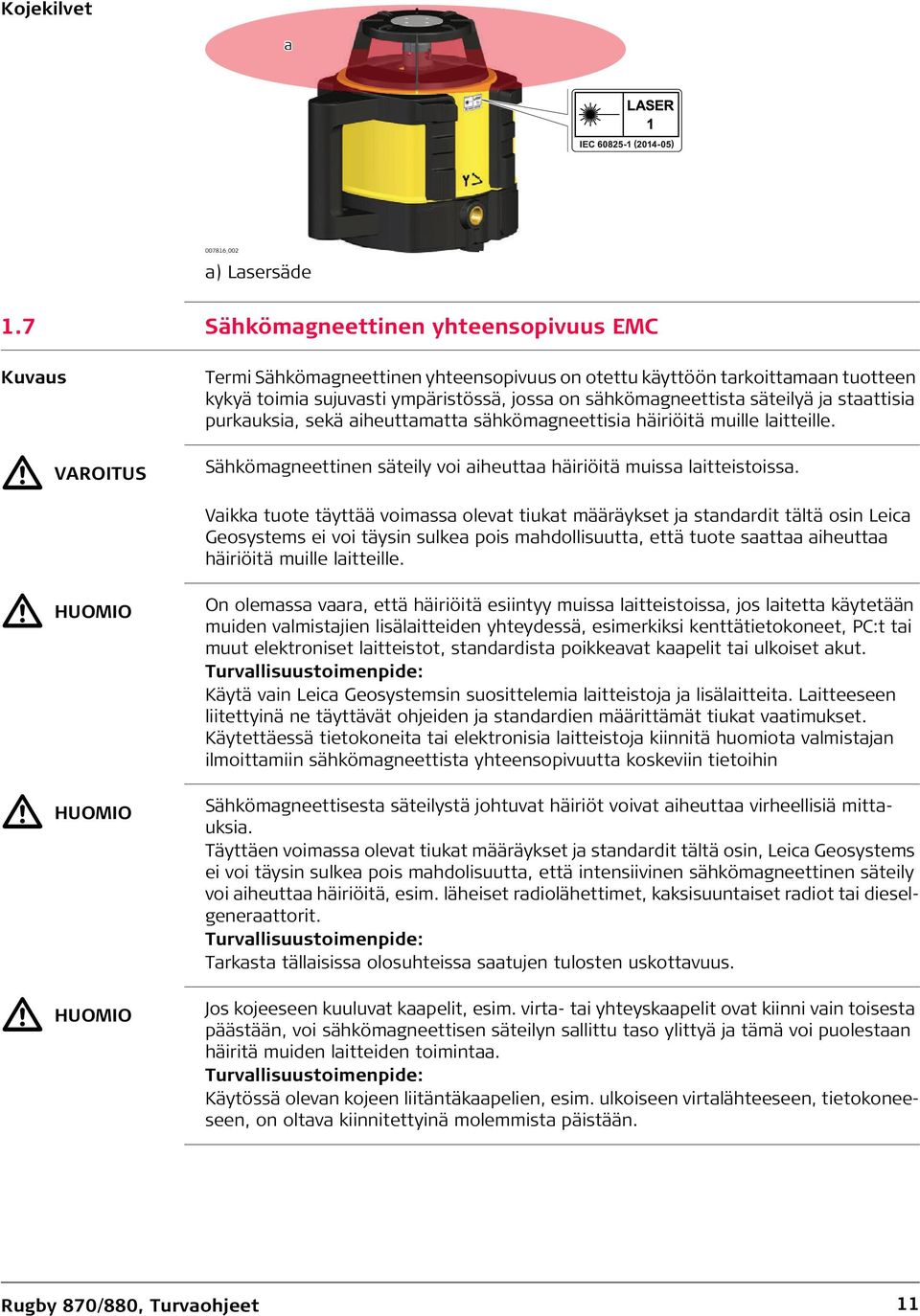 on sähkömagneettista säteilyä ja staattisia purkauksia, sekä aiheuttamatta sähkömagneettisia häiriöitä muille laitteille. Sähkömagneettinen säteily voi aiheuttaa häiriöitä muissa laitteistoissa.