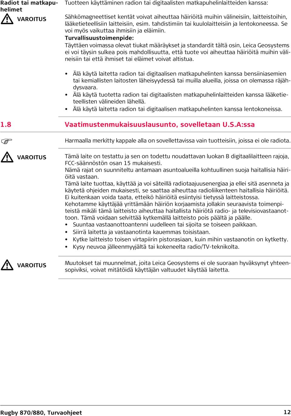Turvallisuustoimenpide: Täyttäen voimassa olevat tiukat määräykset ja standardit tältä osin, Leica Geosystems ei voi täysin sulkea pois mahdollisuutta, että tuote voi aiheuttaa häiriöitä muihin