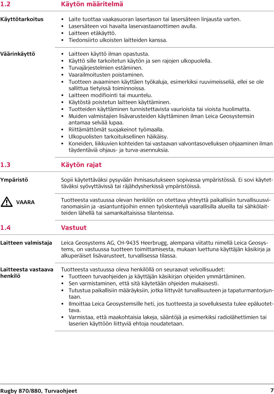 Vaarailmoitusten poistaminen. Tuotteen avaaminen käyttäen työkaluja, esimerkiksi ruuvimeisseliä, ellei se ole sallittua tietyissä toiminnoissa. Laitteen modifiointi tai muuntelu.