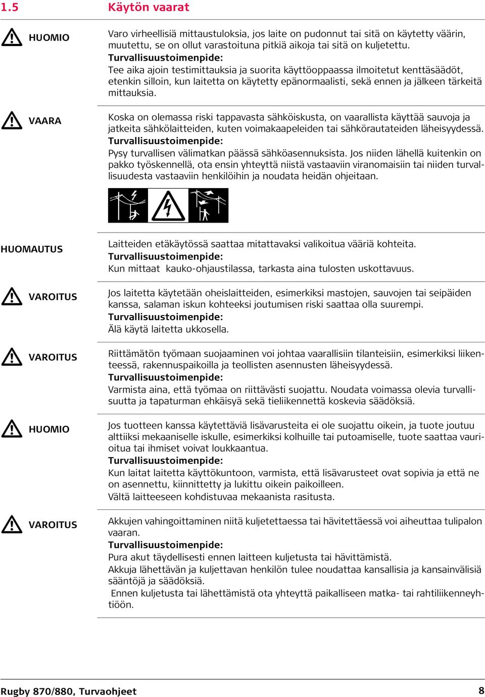 mittauksia. Koska on olemassa riski tappavasta sähköiskusta, on vaarallista käyttää sauvoja ja jatkeita sähkölaitteiden, kuten voimakaapeleiden tai sähkörautateiden läheisyydessä.