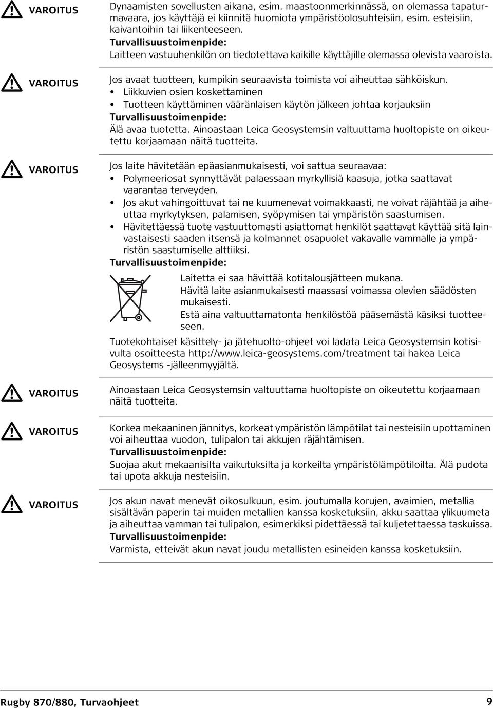 Turvallisuustoimenpide: Laitteen vastuuhenkilön on tiedotettava kaikille käyttäjille olemassa olevista vaaroista. Jos avaat tuotteen, kumpikin seuraavista toimista voi aiheuttaa sähköiskun.