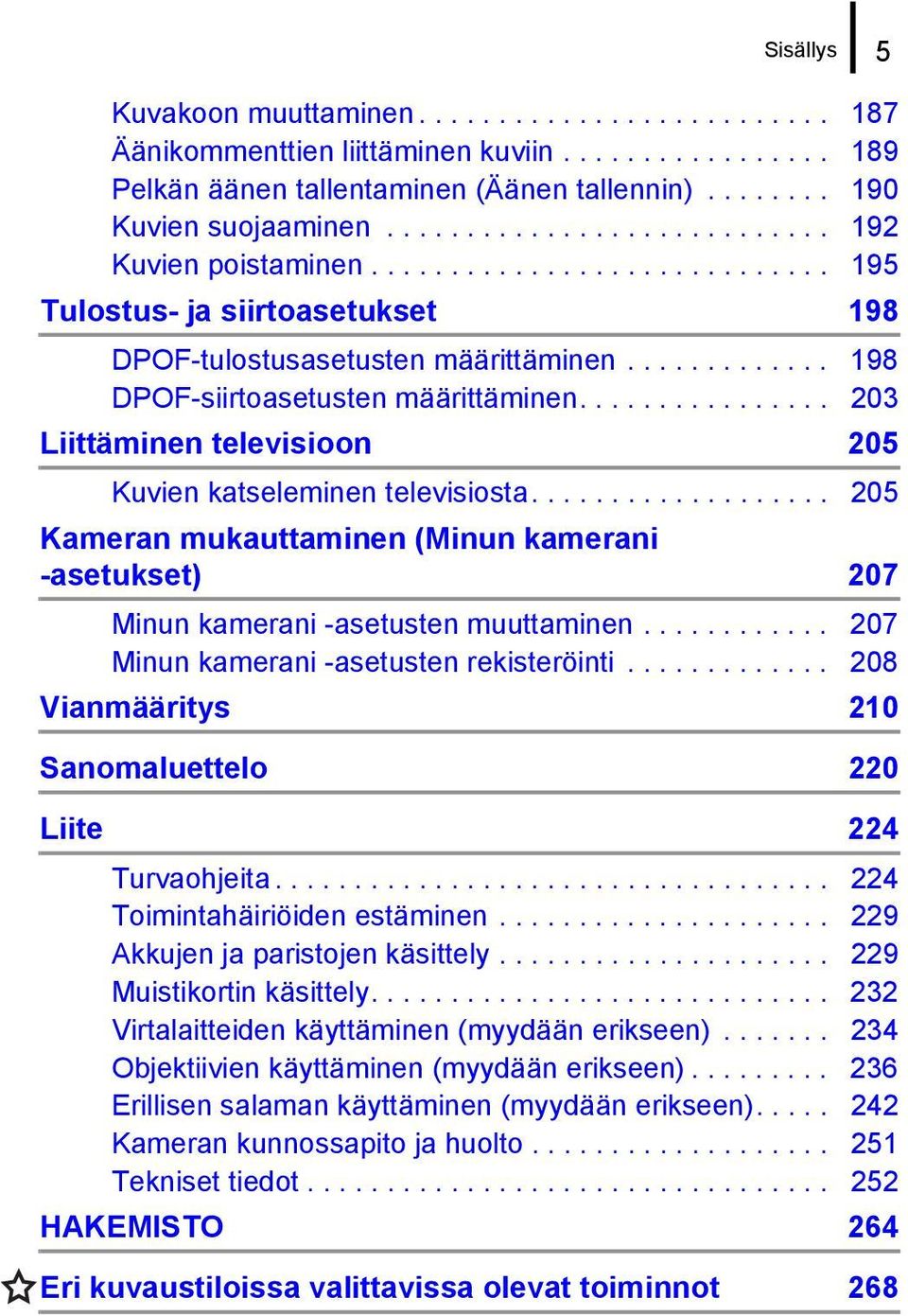 ............... 203 Liittäminen televisioon 205 Kuvien katseleminen televisiosta................... 205 Kameran mukauttaminen (Minun kamerani -asetukset) 207 Minun kamerani -asetusten muuttaminen.
