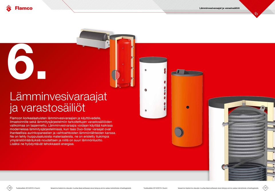 Lämminvesivaraajia voidaan käyttää kaikissa moderneissa lämmitysjärjestelmissä, kun taas uo-solar varaajat ovat ihanteellisia aurinkopaneelien ja