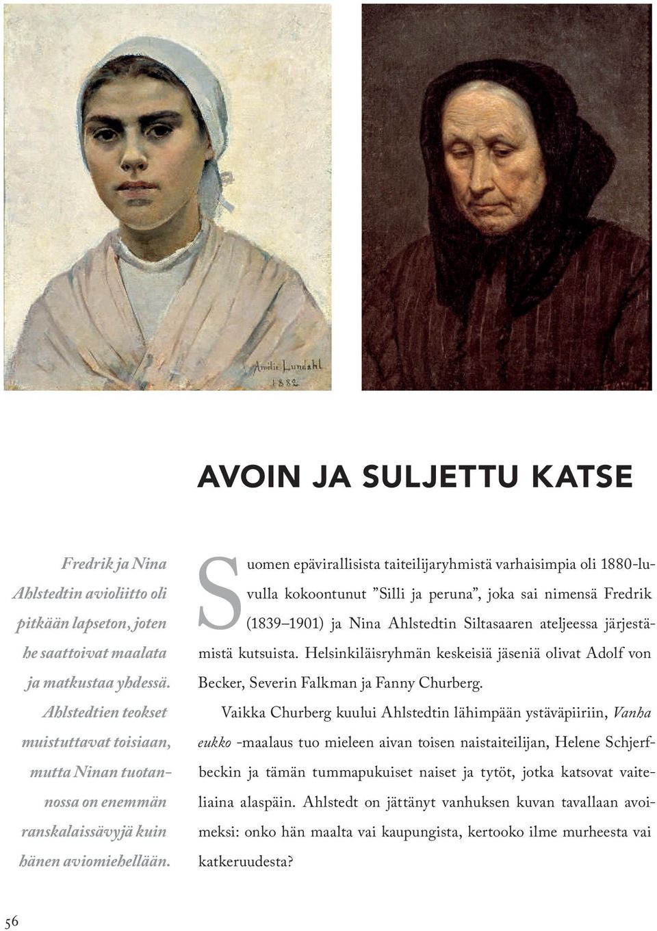 Suomen epävirallisista taiteilijaryhmistä varhaisimpia oli 1880-luvulla kokoontunut Silli ja peruna, joka sai nimensä Fredrik (1839 1901) ja Nina Ahlstedtin Siltasaaren ateljeessa järjestämistä
