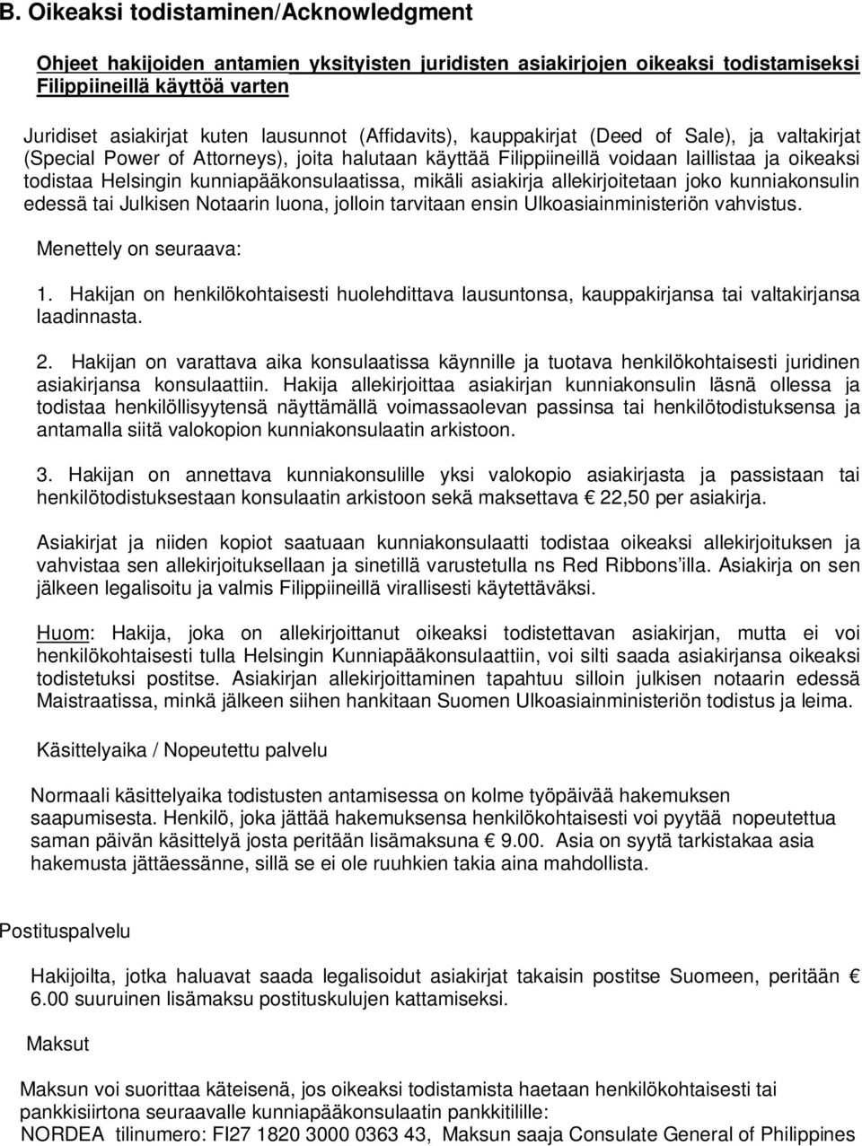 mikäli asiakirja allekirjoitetaan joko kunniakonsulin edessä tai Julkisen Notaarin luona, jolloin tarvitaan ensin Ulkoasiainministeriön vahvistus. Menettely on seuraava: 1.