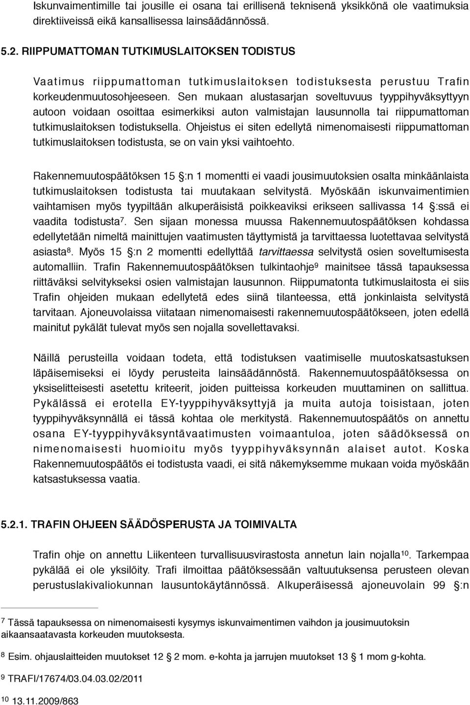 Sen mukaan alustasarjan soveltuvuus tyyppihyväksyttyyn autoon voidaan osoittaa esimerkiksi auton valmistajan lausunnolla tai riippumattoman tutkimuslaitoksen todistuksella.