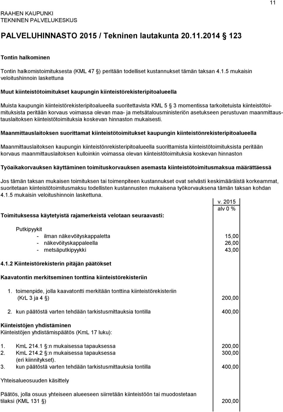 metsätalousministeriön asetukseen perustuvan maanmittaustauslaitoksen kiinteistötoimituksia koskevan hinnaston mukaisesti.