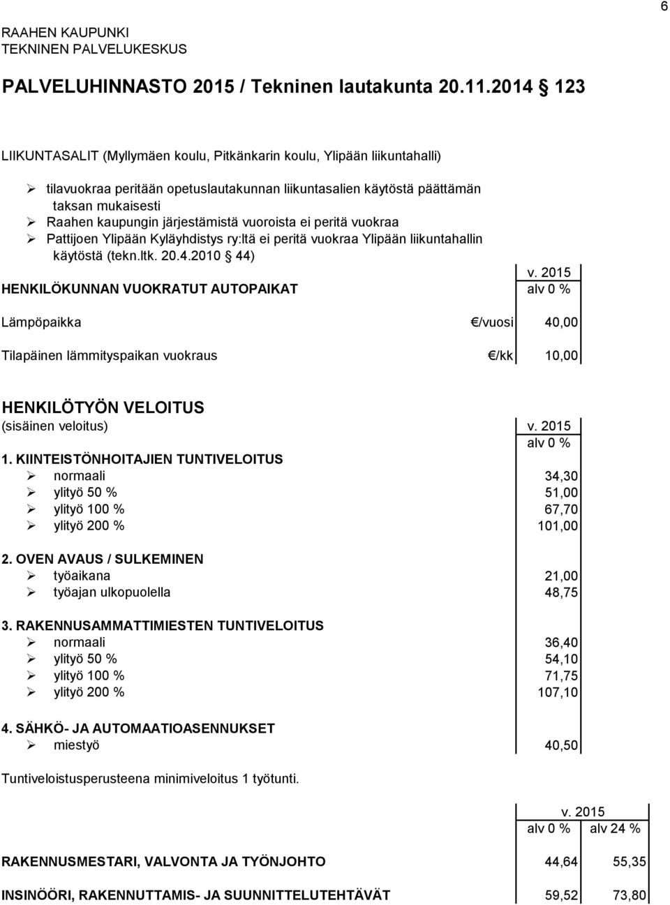 2010 44) HENKILÖKUNNAN VUOKRATUT AUTOPAIKAT Lämpöpaikka /vuosi 40,00 Tilapäinen lämmityspaikan vuokraus /kk 10,00 HENKILÖTYÖN VELOITUS (sisäinen veloitus) 1.