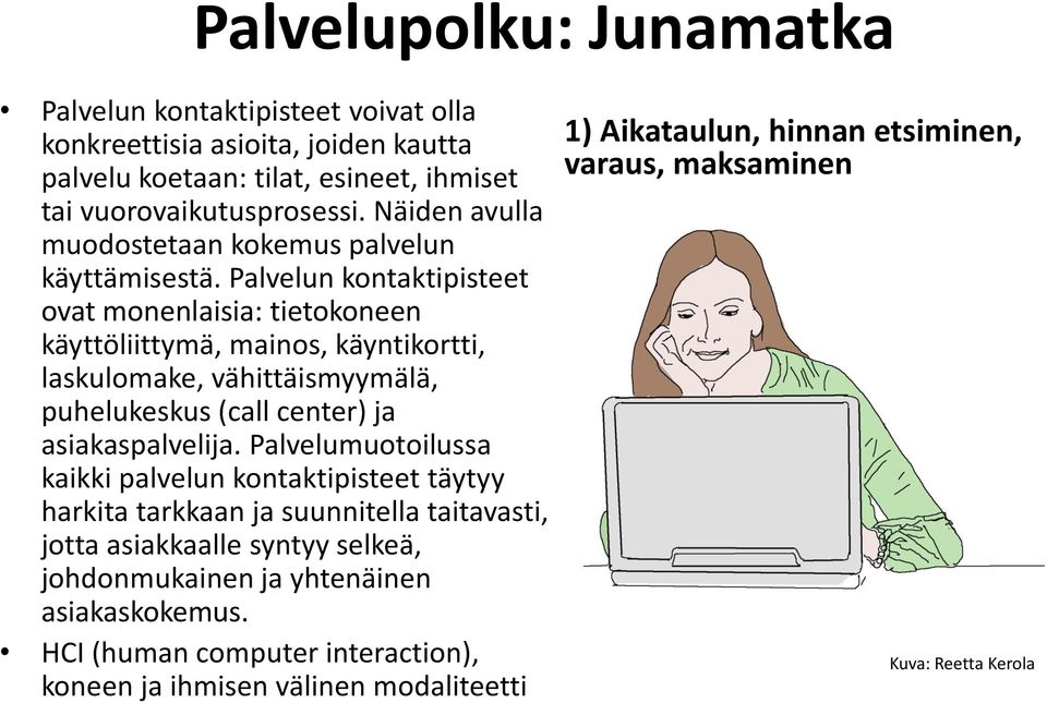 Palvelun kontaktipisteet ovat monenlaisia: tietokoneen käyttöliittymä, mainos, käyntikortti, laskulomake, vähittäismyymälä, puhelukeskus (call center) ja asiakaspalvelija.