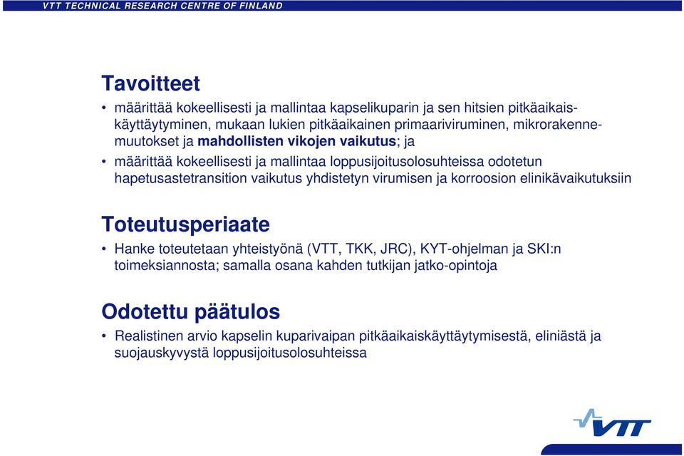 yhdistetyn virumisen ja korroosion elinikävaikutuksiin Toteutusperiaate Hanke toteutetaan yhteistyönä (VTT, TKK, JRC), KYT-ohjelman ja SKI:n toimeksiannosta;