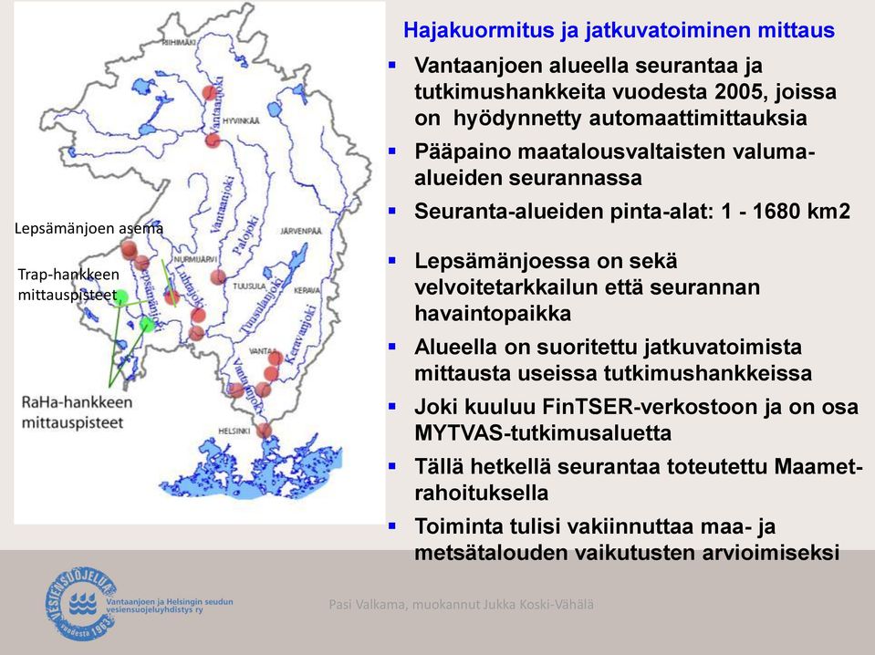 velvoitetarkkailun että seurannan havaintopaikka Alueella on suoritettu jatkuvatoimista mittausta useissa tutkimushankkeissa Joki kuuluu FinTSER-verkostoon ja on osa