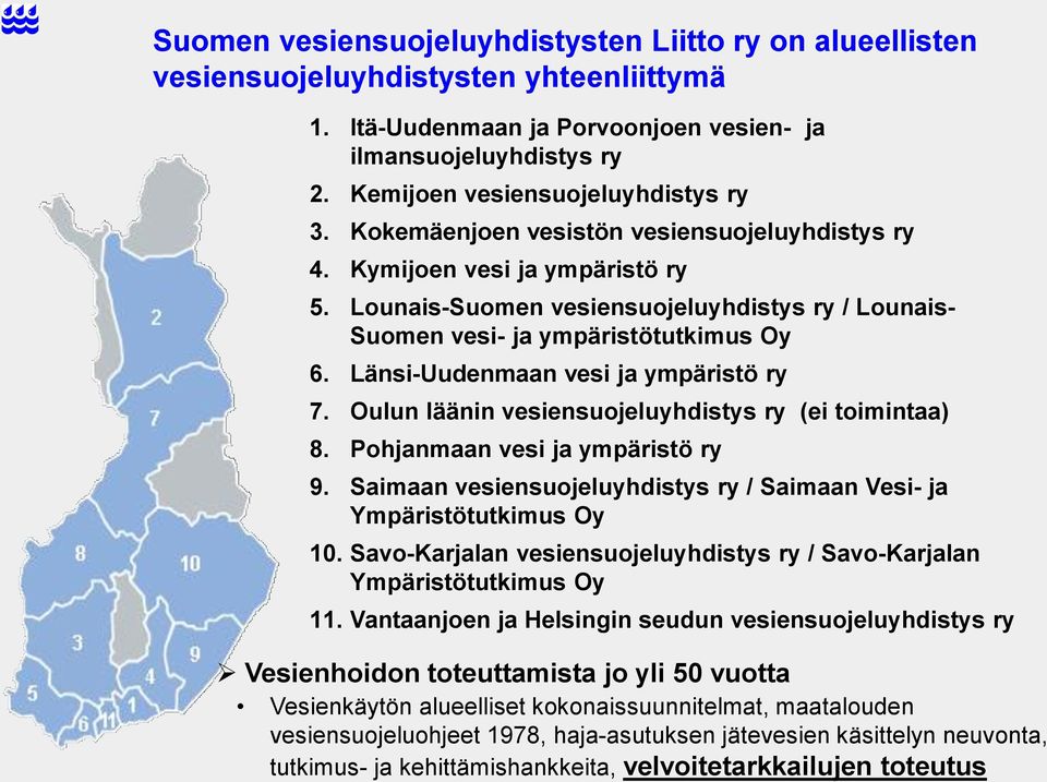 Lounais-Suomen vesiensuojeluyhdistys ry / Lounais- Suomen vesi- ja ympäristötutkimus Oy 6. Länsi-Uudenmaan vesi ja ympäristö ry 7. Oulun läänin vesiensuojeluyhdistys ry (ei toimintaa) 8.