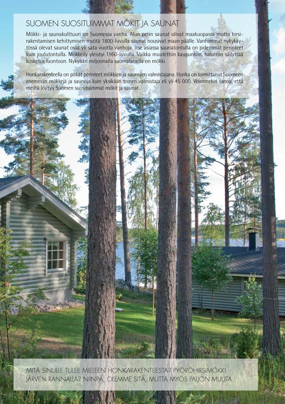 Vaikka muutettiin kaupunkiin, haluttiin säilyttää kosketus luontoon. Nykyään miljoonalla suomalaisella on mökki. Honkarakenteella on pitkät perinteet mökkien ja saunojen valmistajana.