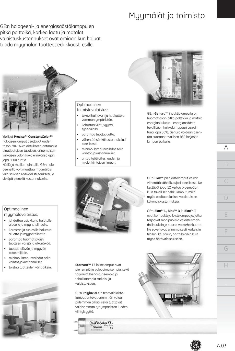 Näillä ja muilla mainituilla :n halogeeneilla voit muuttaa myymäläsi valaistuksen radikaalisti eduksesi, ja vieläpä pienellä kustannuksella.
