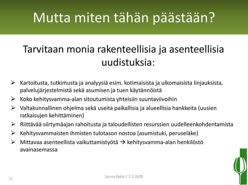 Valtakunnallinen ohjelma sekä useita paikallisia ja alueellisia hankkeita (uusien ratkaisujen kehittäminen) Riittävää siirtymäajan rahoitusta ja taloudellisten