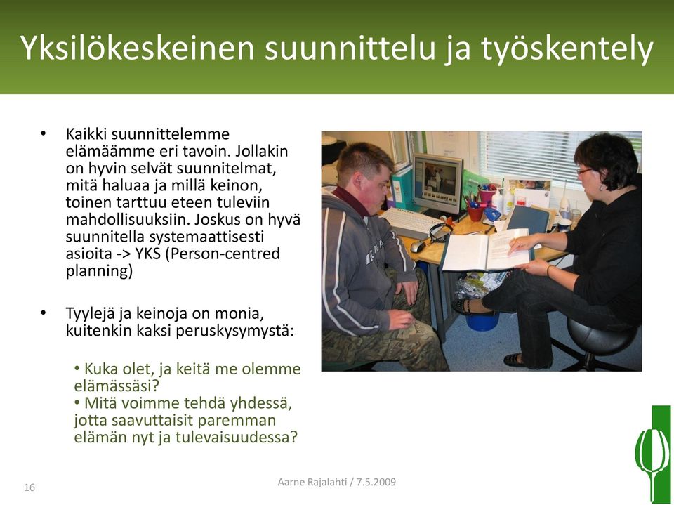 Joskus on hyvä suunnitella systemaattisesti asioita -> YKS (Person-centred planning) Tyylejä ja keinoja on monia,