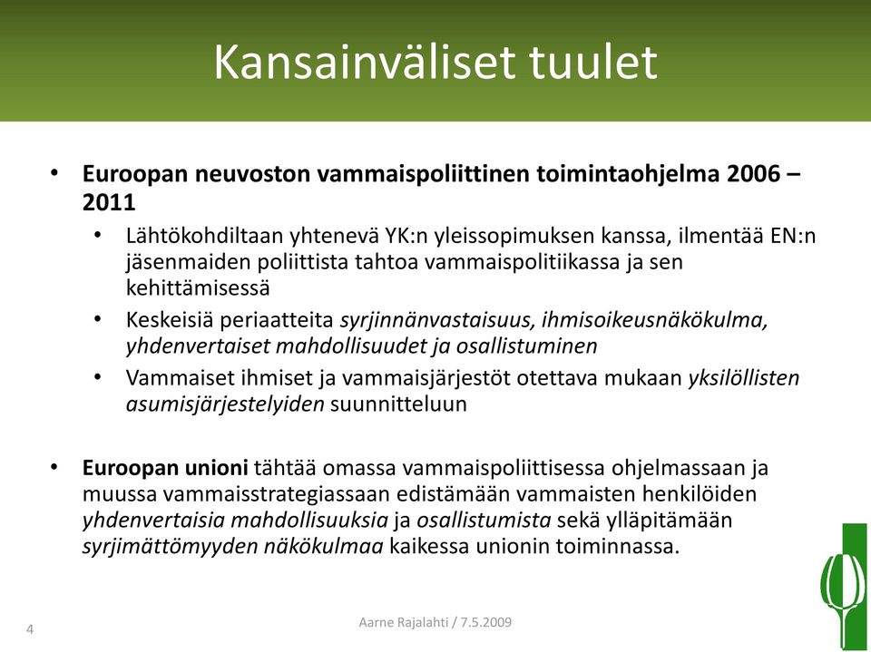 Vammaiset ihmiset ja vammaisjärjestöt otettava mukaan yksilöllisten asumisjärjestelyiden suunnitteluun Euroopan unioni tähtää omassa vammaispoliittisessa ohjelmassaan ja