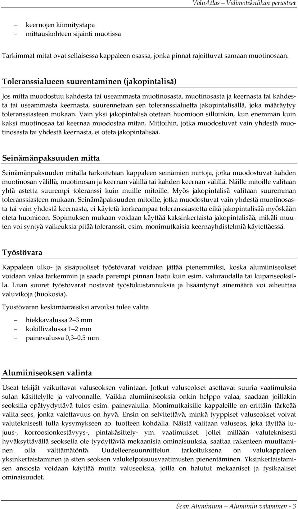 toleranssialuetta jakopintalisällä, joka määräytyy toleranssiasteen mukaan. Vain yksi jakopintalisä otetaan huomioon silloinkin, kun enemmän kuin kaksi muotinosaa tai keernaa muodostaa mitan.