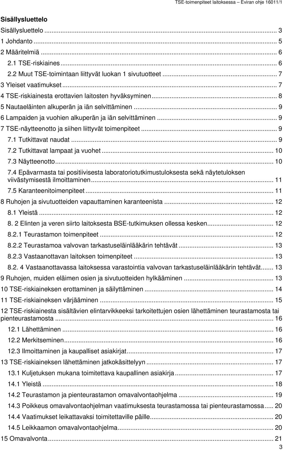 .. 9 7 TSE-näytteenotto ja siihen liittyvät toimenpiteet... 9 7.1 Tutkittavat naudat... 9 7.2 Tutkittavat lampaat ja vuohet... 10 7.