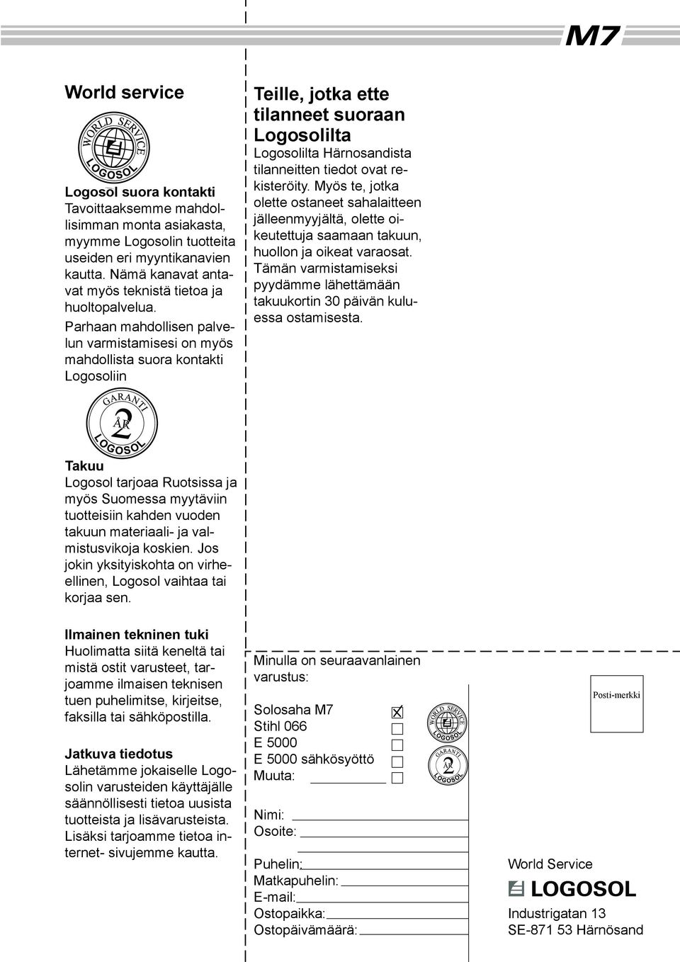 Parhaan mahdollisen palvelun varmistamisesi on myös mahdollista suora kontakti Logosoliin Teille, jotka ette tilanneet suoraan Logosolilta Logosolilta Härnosandista tilanneitten tiedot ovat