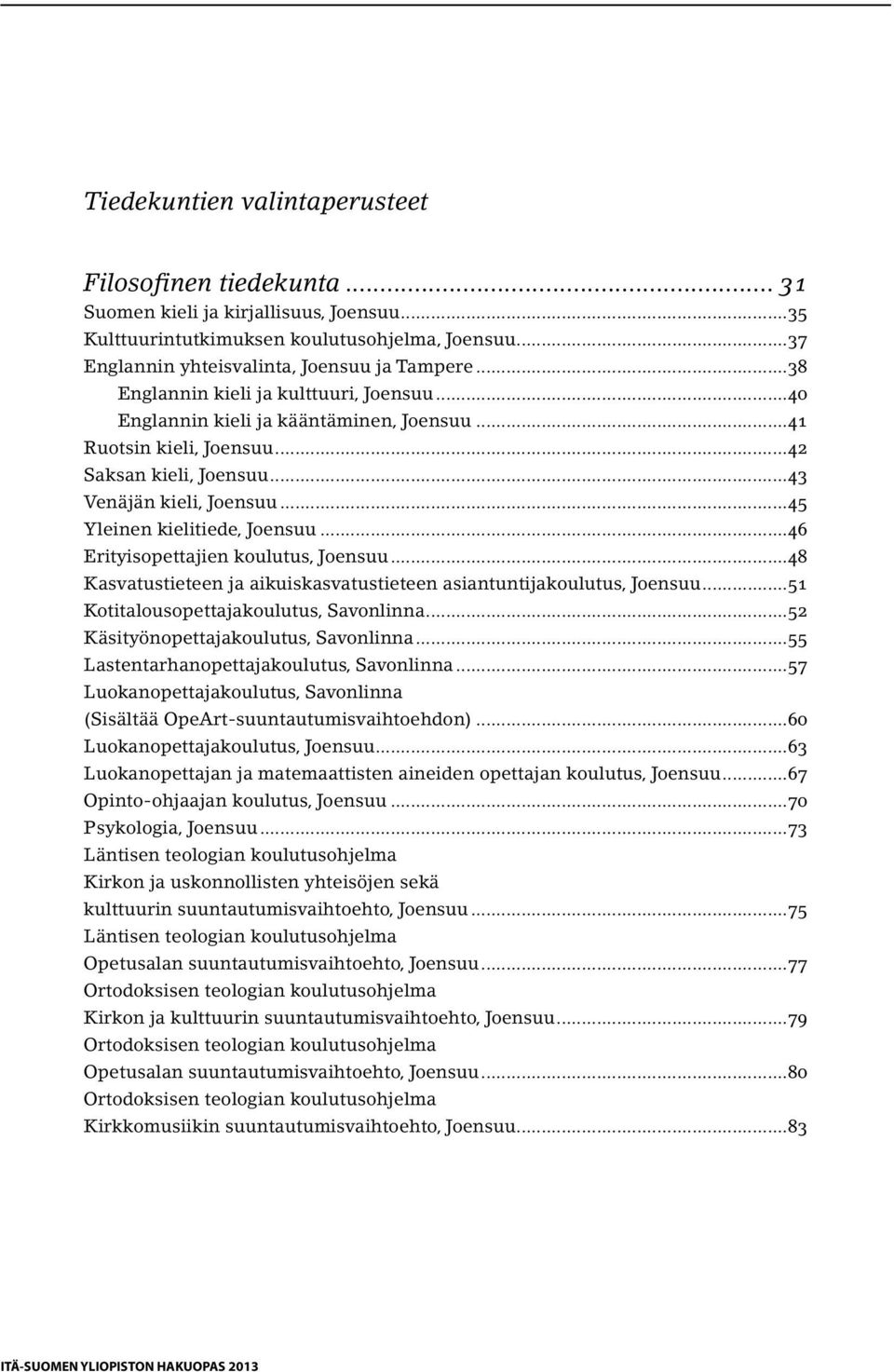 ..45 Yleinen kielitiede, Joensuu...46 Erityisopettajien koulutus, Joensuu...48 Kasvatustieteen ja aikuiskasvatustieteen asiantuntijakoulutus, Joensuu...51 Kotitalousopettajakoulutus, Savonlinna.