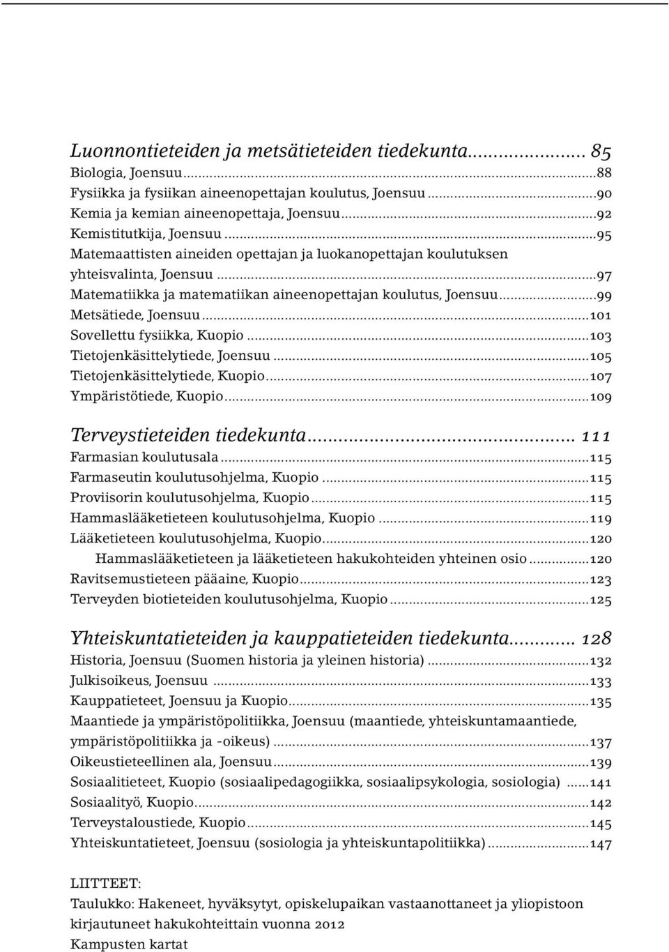 ..99 Metsätiede, Joensuu...101 Sovellettu fysiikka, Kuopio...103 Tietojenkäsittelytiede, Joensuu...105 Tietojenkäsittelytiede, Kuopio...107 Ympäristötiede, Kuopio...109 Terveystieteiden tiedekunta.