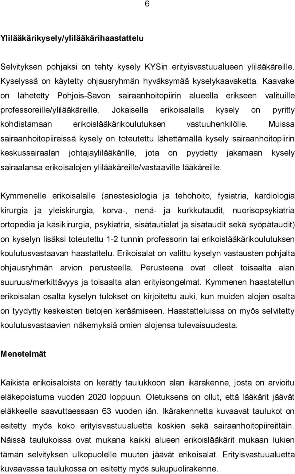 Jokaisella erikoisalalla kysely on pyritty kohdistamaan erikoislääkärikoulutuksen vastuuhenkilölle.