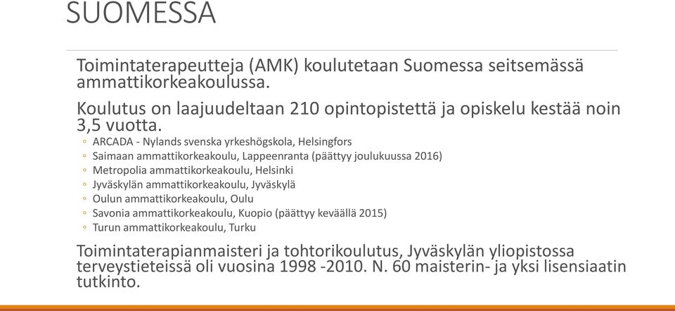 ARCADA - Nylands svenska yrkeshögskola, Helsingfors Saimaan ammattikorkeakoulu, Lappeenranta (päättyy joulukuussa 2016) Metropolia ammattikorkeakoulu, Helsinki