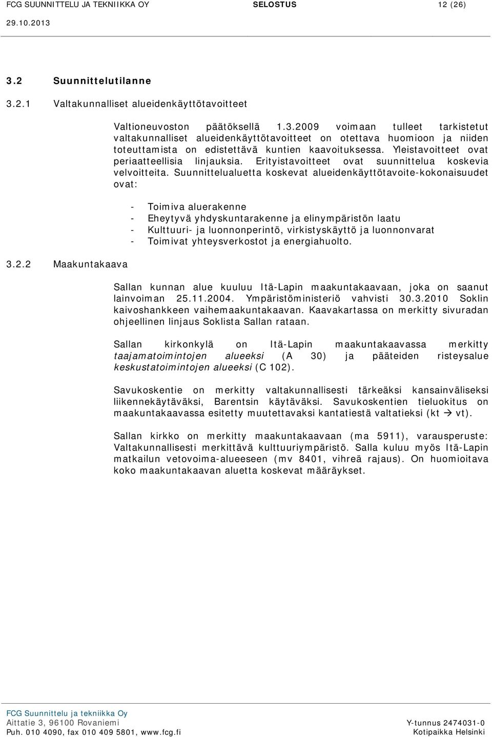 Yleistavoitteet ovat periaatteellisia linjauksia. Erityistavoitteet ovat suunnittelua koskevia velvoitteita.