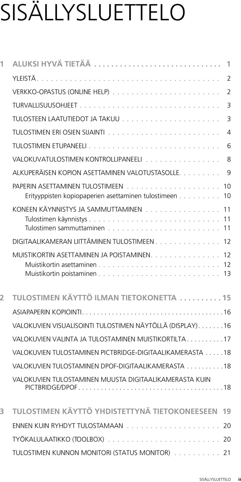 ........................... 6 VALOKUVATULOSTIMEN KONTROLLIPANEELI................ 8 ALKUPERÄISEN KOPION ASETTAMINEN VALOTUSTASOLLE......... 9 PAPERIN ASETTAMINEN TULOSTIMEEN.