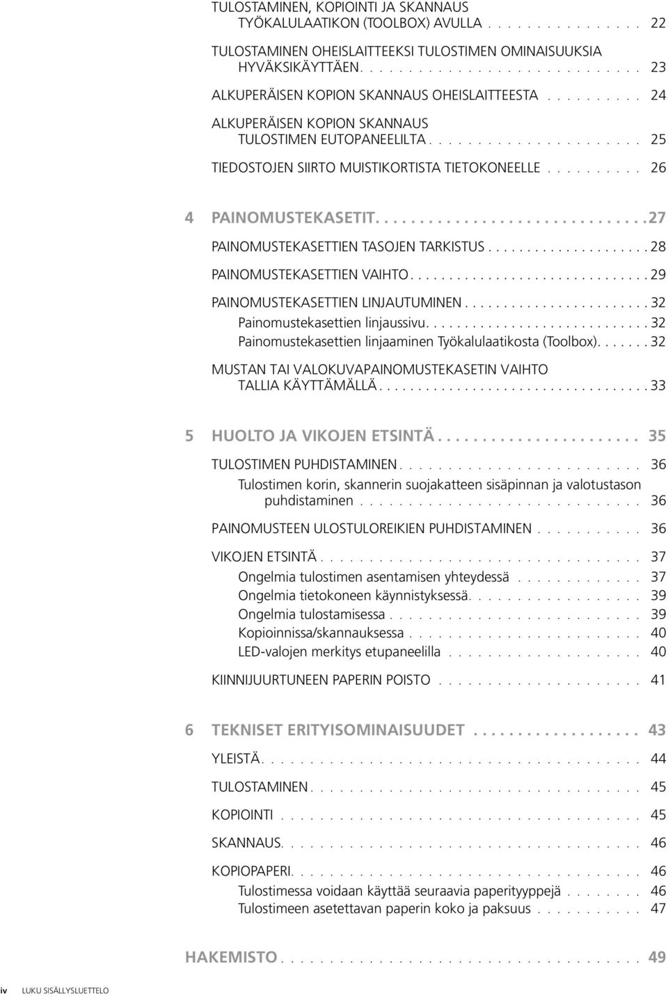 ......... 26 4 PAINOMUSTEKASETIT...............................27 PAINOMUSTEKASETTIEN TASOJEN TARKISTUS..................... 28 PAINOMUSTEKASETTIEN VAIHTO............................... 29 PAINOMUSTEKASETTIEN LINJAUTUMINEN.