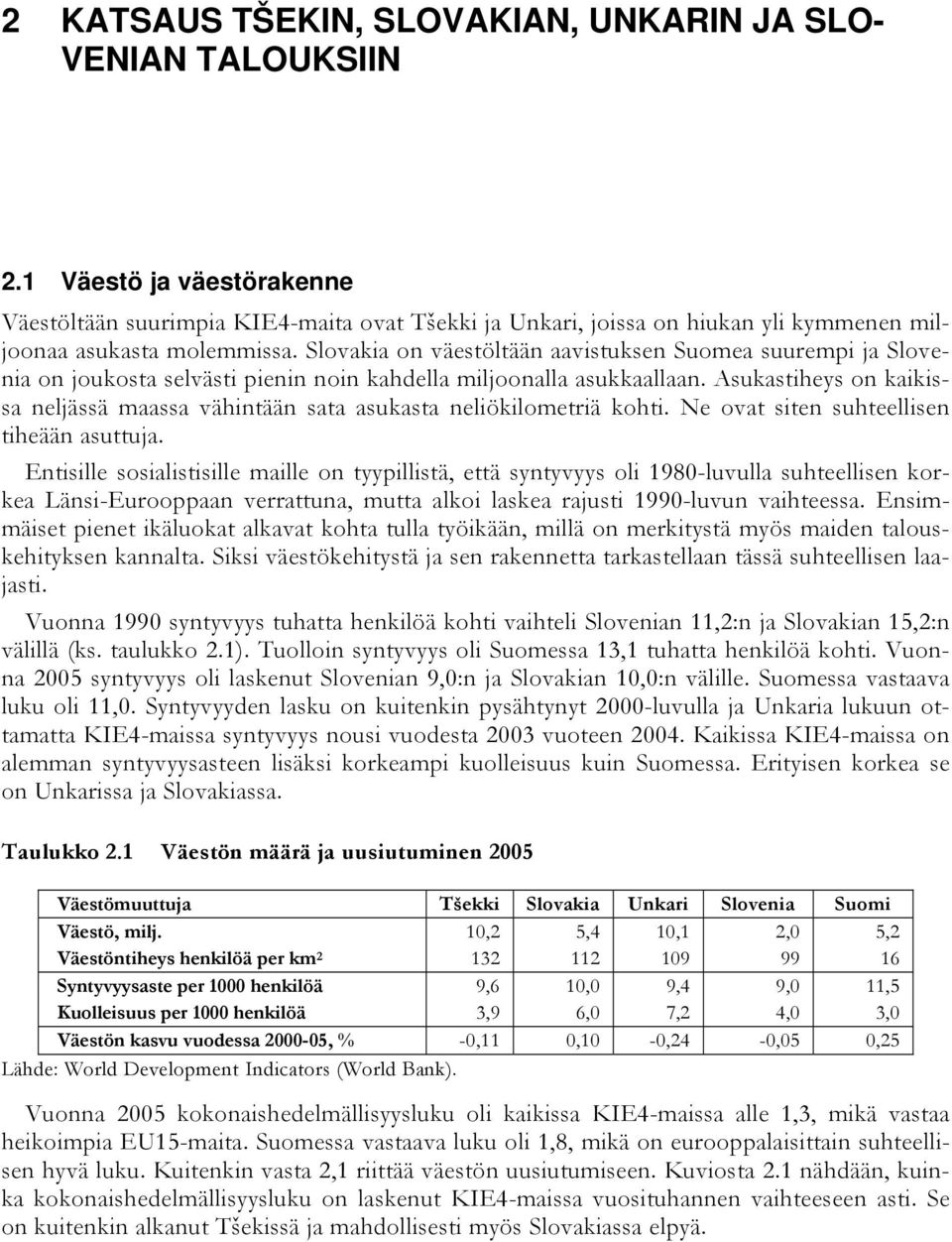 Slovakia on väestöltään aavistuksen Suomea suurempi ja Slovenia on joukosta selvästi pienin noin kahdella miljoonalla asukkaallaan.