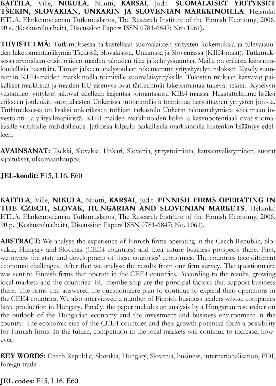 TIIVISTELMÄ: Tutkimuksessa tarkastellaan suomalaisten yritysten kokemuksia ja tulevaisuuden liiketoimintanäkymiä Tšekissä, Slovakiassa, Unkarissa ja Sloveniassa (KIE4-maat).