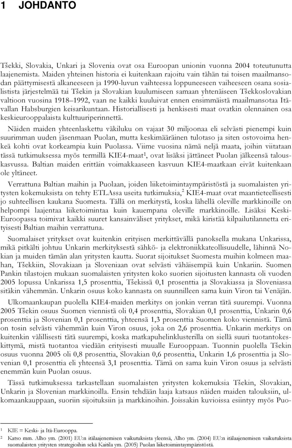 Tšekin ja Slovakian kuulumiseen samaan yhtenäiseen Tšekkoslovakian valtioon vuosina 1918 1992, vaan ne kaikki kuuluivat ennen ensimmäistä maailmansotaa Itävallan Habsburgien keisarikuntaan.