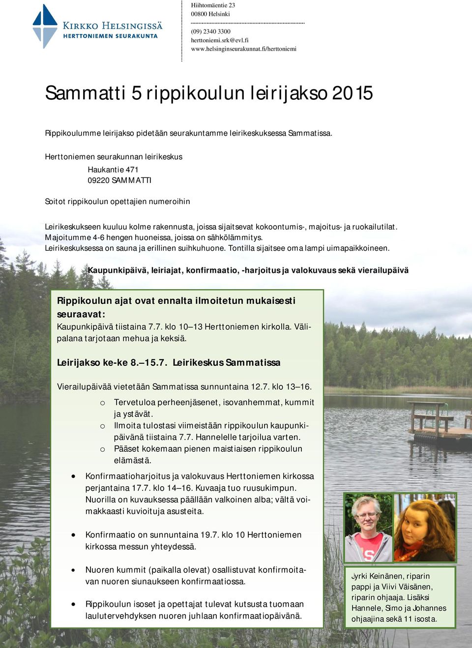 Herttoniemen seurakunnan leirikeskus Haukantie 471 09220 SAMMATTI Soitot rippikoulun opettajien numeroihin Leirikeskukseen kuuluu kolme rakennusta, joissa sijaitsevat kokoontumis-, majoitus- ja