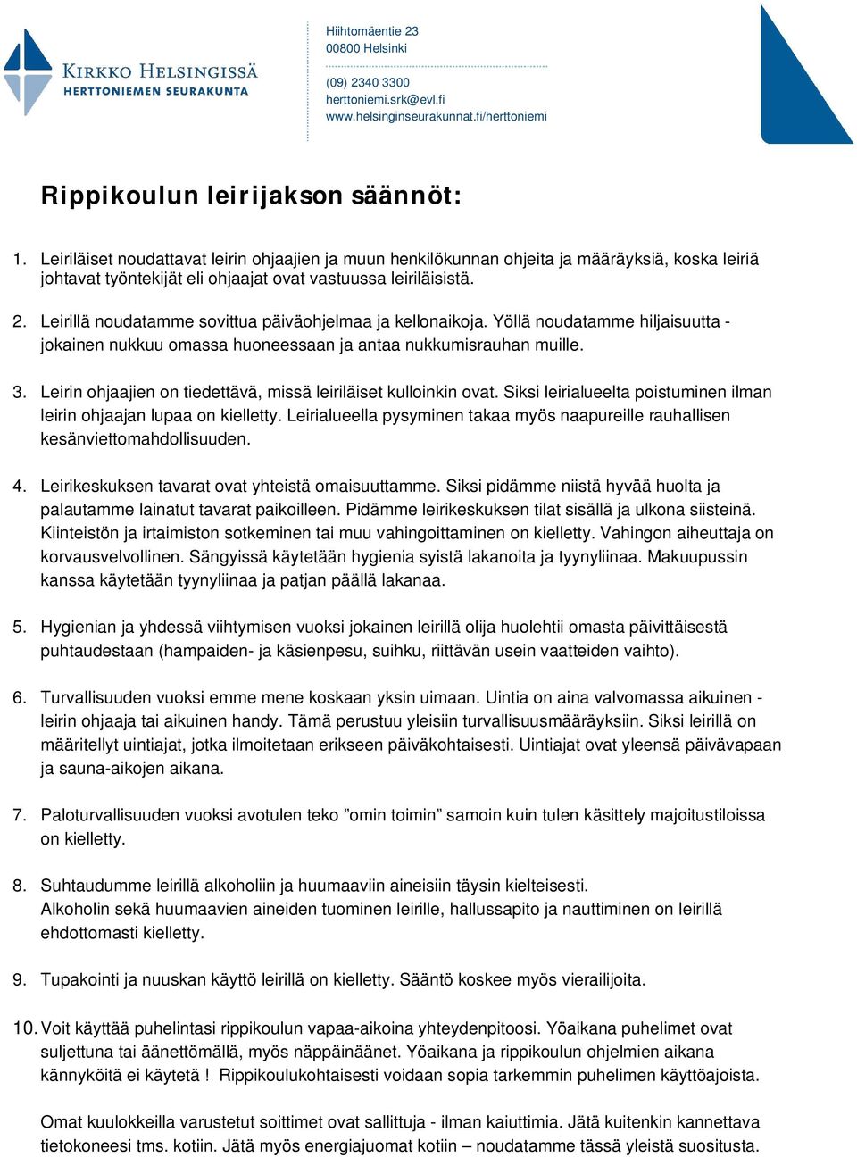 Leirillä noudatamme sovittua päiväohjelmaa ja kellonaikoja. Yöllä noudatamme hiljaisuutta - jokainen nukkuu omassa huoneessaan ja antaa nukkumisrauhan muille. 3.