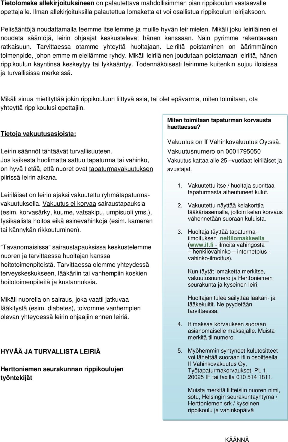 Näin pyrimme rakentavaan ratkaisuun. Tarvittaessa otamme yhteyttä huoltajaan. Leiriltä poistaminen on äärimmäinen toimenpide, johon emme mielellämme ryhdy.