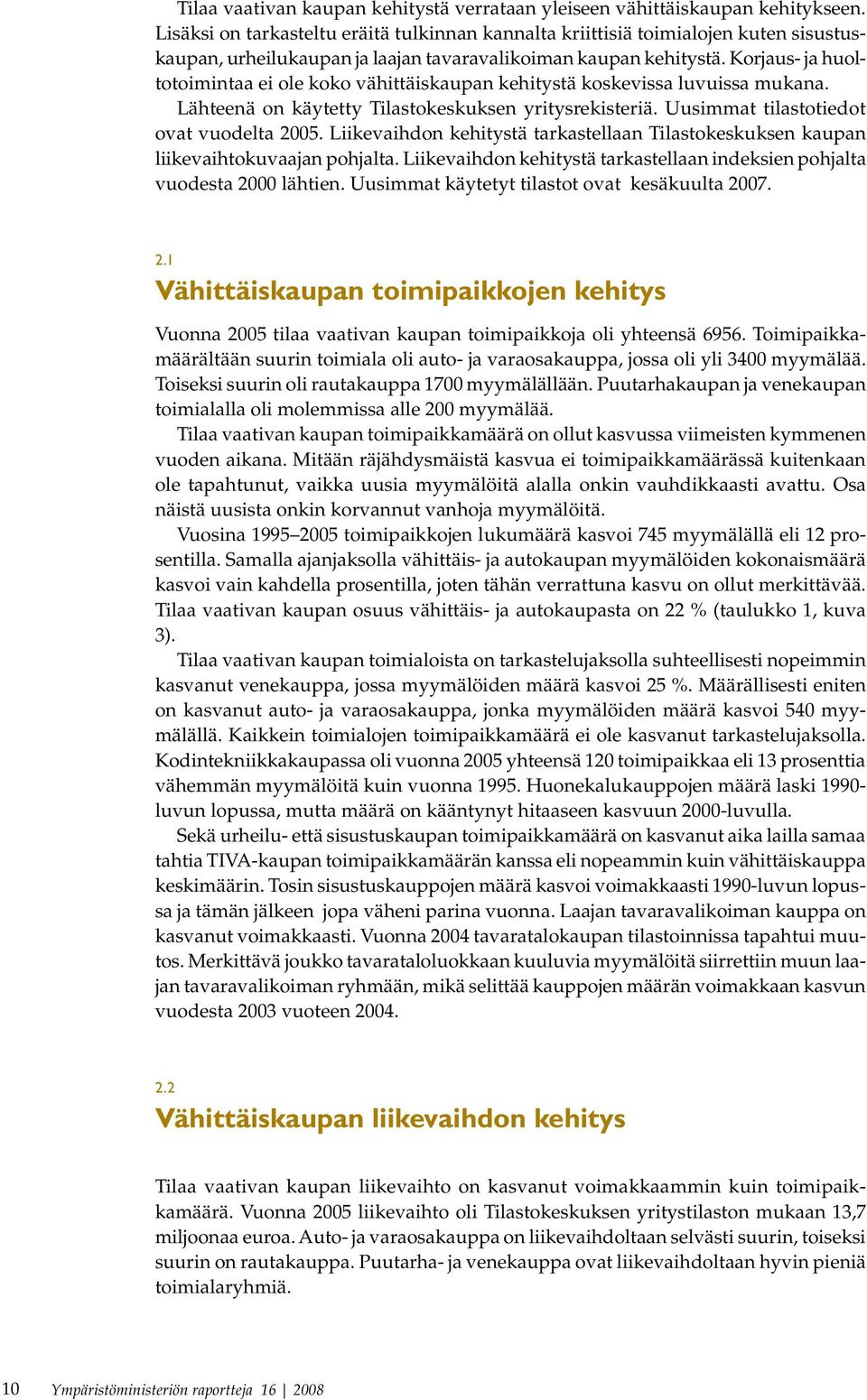 Korjaus- ja huoltotoimintaa ei ole koko vähittäiskaupan kehitystä koskevissa luvuissa mukana. Lähteenä on käytetty Tilastokeskuksen yritysrekisteriä. Uusimmat tilastotiedot ovat vuodelta 2005.