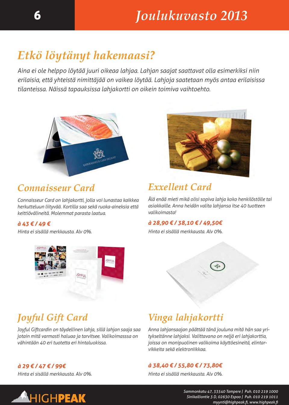 Connaisseur Card Connaisseur Card on lahjakortti, jolla voi lunastaa kaikkea herkutteluun liityvää. Kortilla saa sekä ruoka-aineksia että keittiövälineitä. Molemmat parasta laatua.