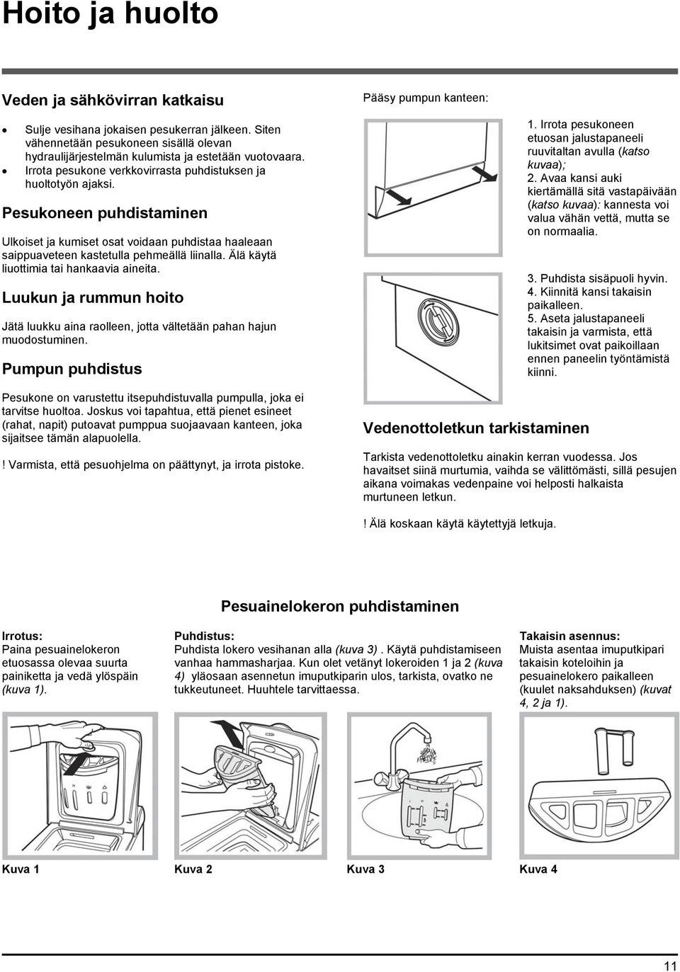 Pesukoneen puhdistaminen Ulkoiset ja kumiset osat voidaan puhdistaa haaleaan saippuaveteen kastetulla pehmeällä liinalla. Älä käytä liuottimia tai hankaavia aineita.