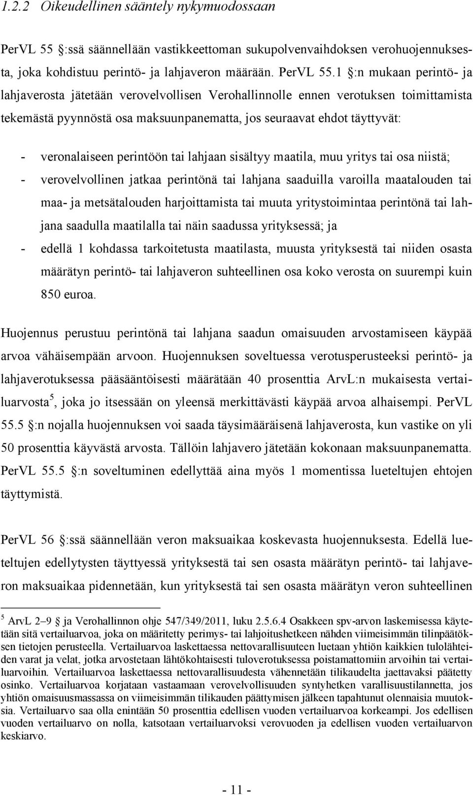 1 :n mukaan perintö- ja lahjaverosta jätetään verovelvollisen Verohallinnolle ennen verotuksen toimittamista tekemästä pyynnöstä osa maksuunpanematta, jos seuraavat ehdot täyttyvät: - veronalaiseen