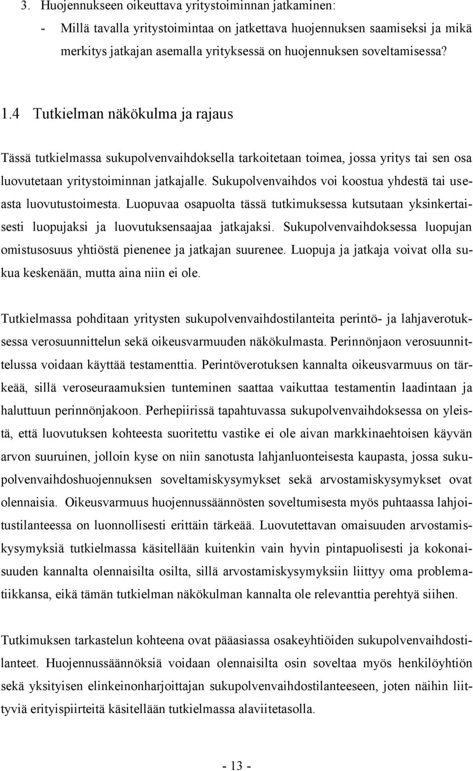 Sukupolvenvaihdos voi koostua yhdestä tai useasta luovutustoimesta. Luopuvaa osapuolta tässä tutkimuksessa kutsutaan yksinkertaisesti luopujaksi ja luovutuksensaajaa jatkajaksi.