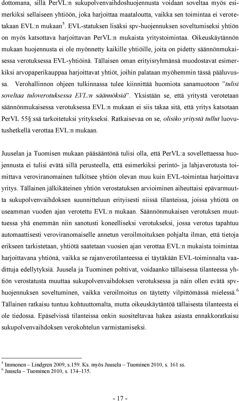 Oikeuskäytännön mukaan huojennusta ei ole myönnetty kaikille yhtiöille, joita on pidetty säännönmukaisessa verotuksessa EVL-yhtiöinä.