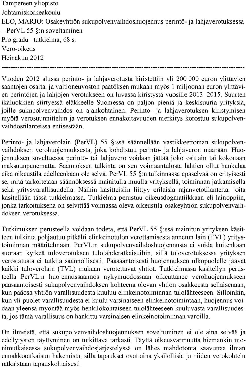 000 euron ylittävien saantojen osalta, ja valtioneuvoston päätöksen mukaan myös 1 miljoonan euron ylittävien perintöjen ja lahjojen verotukseen on luvassa kiristystä vuosille 2013 2015.