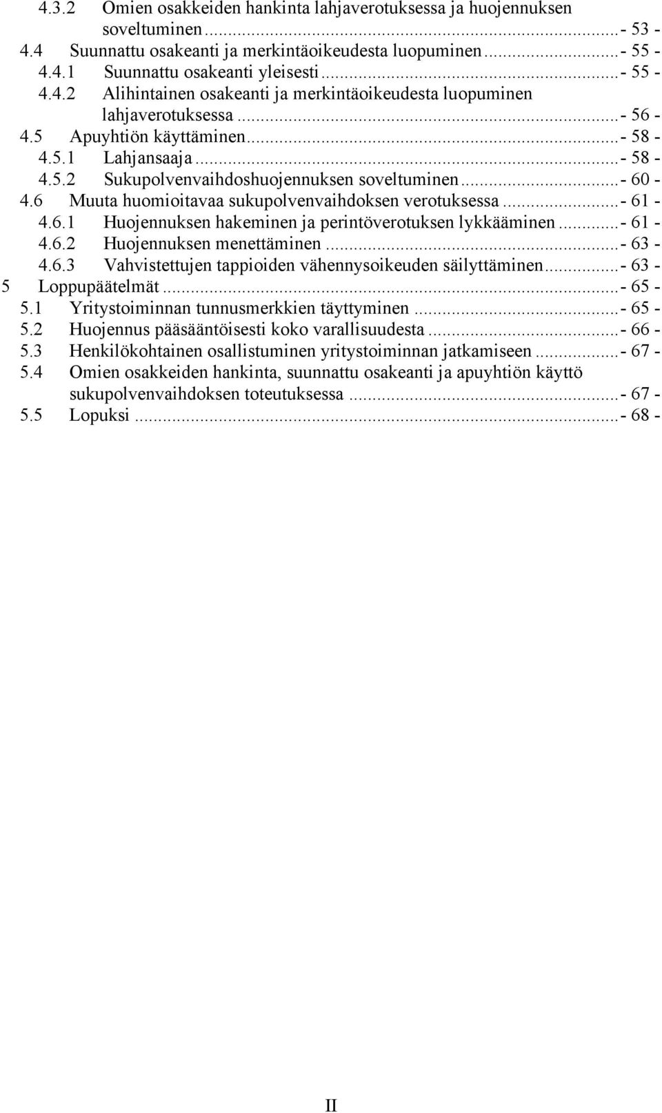 ..- 61-4.6.2 Huojennuksen menettäminen...- 63-4.6.3 Vahvistettujen tappioiden vähennysoikeuden säilyttäminen...- 63-5 Loppupäätelmät...- 65-5.1 Yritystoiminnan tunnusmerkkien täyttyminen...- 65-5.2 Huojennus pääsääntöisesti koko varallisuudesta.