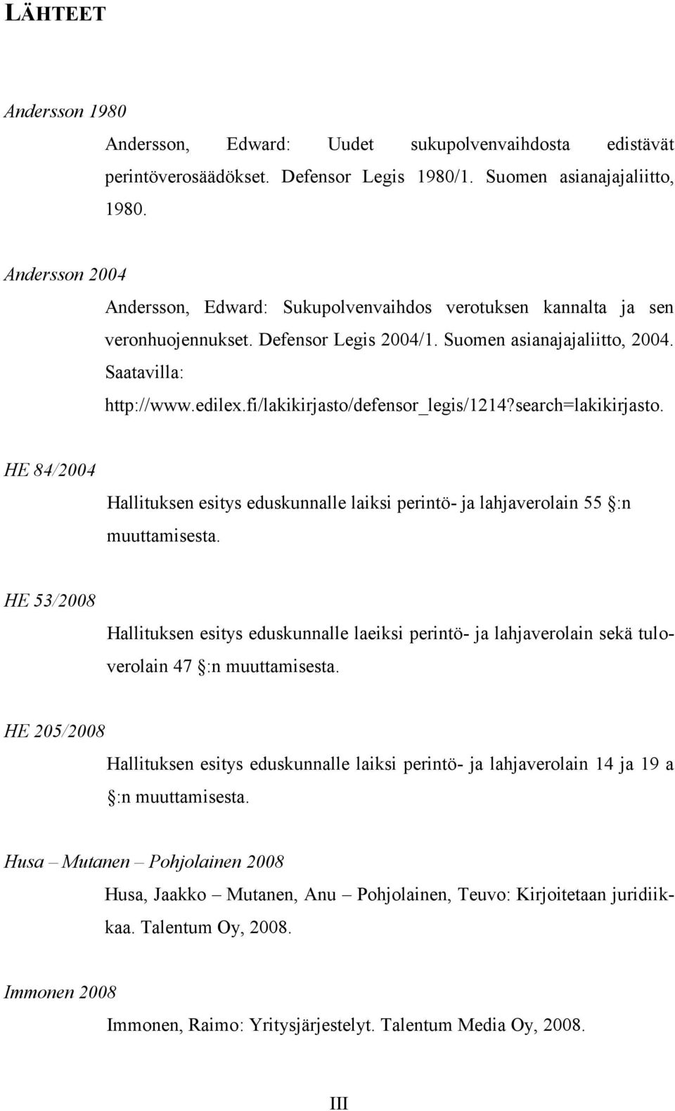 fi/lakikirjasto/defensor_legis/1214?search=lakikirjasto. HE 84/2004 Hallituksen esitys eduskunnalle laiksi perintö- ja lahjaverolain 55 :n muuttamisesta.