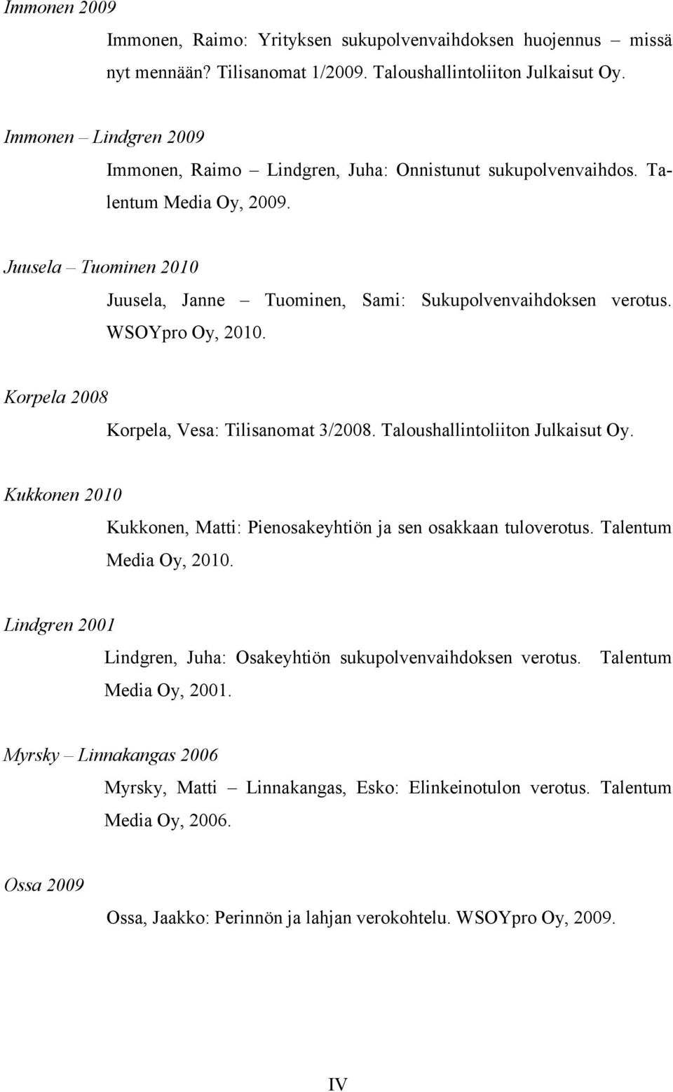 WSOYpro Oy, 2010. Korpela 2008 Korpela, Vesa: Tilisanomat 3/2008. Taloushallintoliiton Julkaisut Oy. Kukkonen 2010 Kukkonen, Matti: Pienosakeyhtiön ja sen osakkaan tuloverotus.